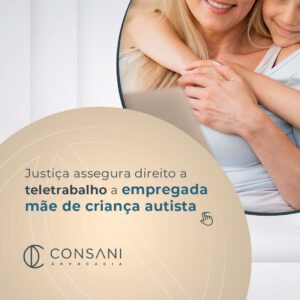Justiça assegura direito a teletrabalho a empregada mãe de criança autista