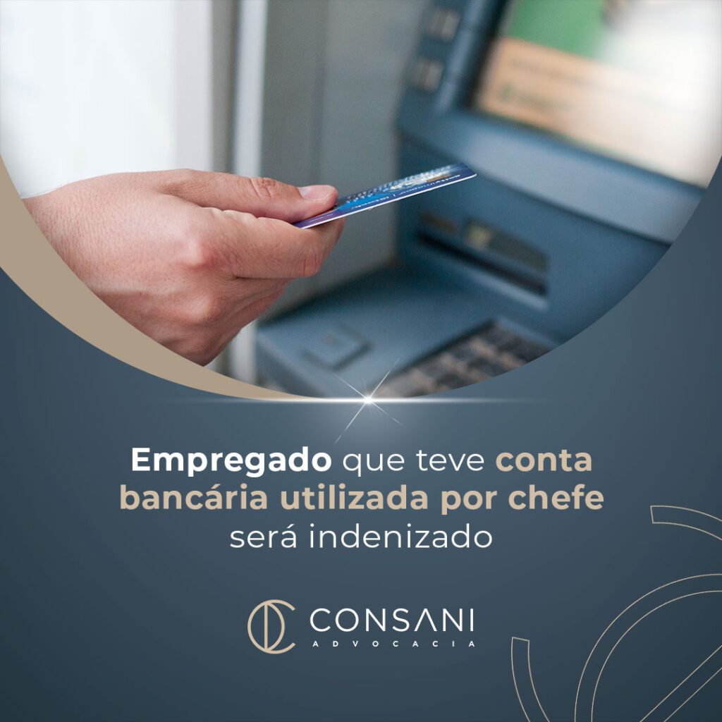 Empregado que teve conta bancária utilizada por chefe será indenizado