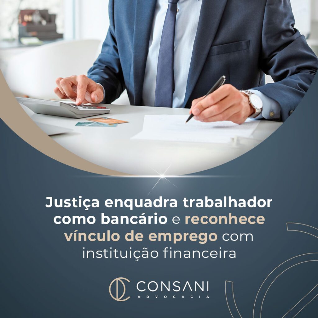 Justiça enquadra trabalhador como bancário e reconhece vínculo de emprego com instituição financeira