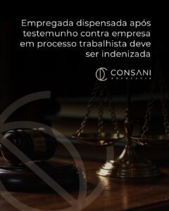 Empregada dispensada após testemunho contra empresa em processo trabalhista deve ser indenizada